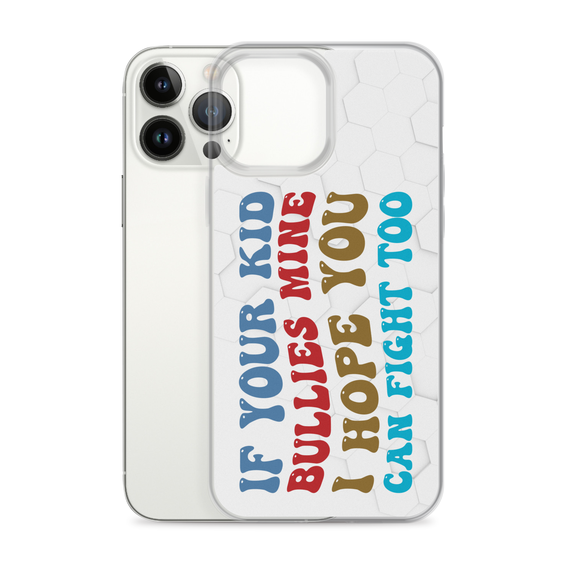 If Your Kid Bullies Mine I Hope You Can Fight Too Clear Case for iPhone®