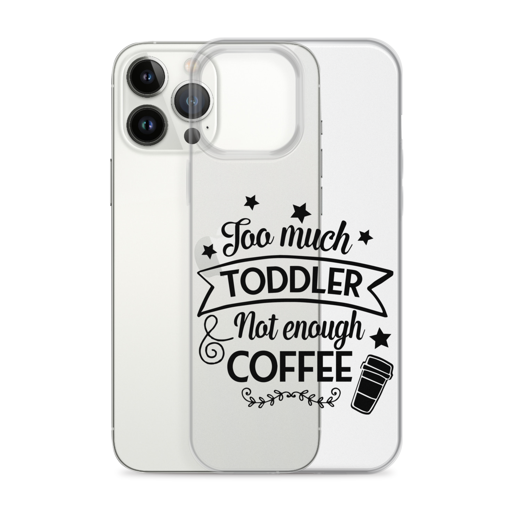 Too Much Toddler Not Enough Coffee Clear Case for iPhone®