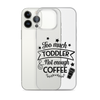 Too Much Toddler Not Enough Coffee Clear Case for iPhone®