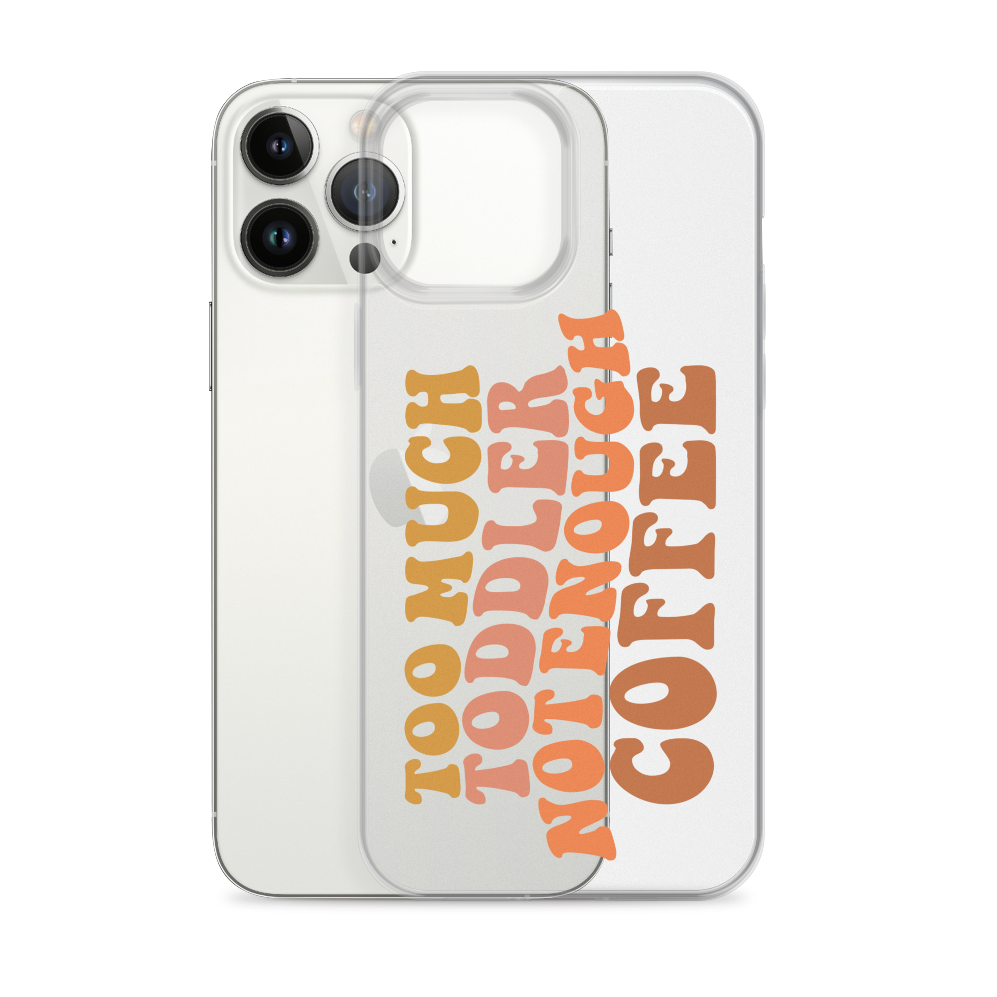 Too Much Toddler Not Enough Coffee Clear Case for iPhone®