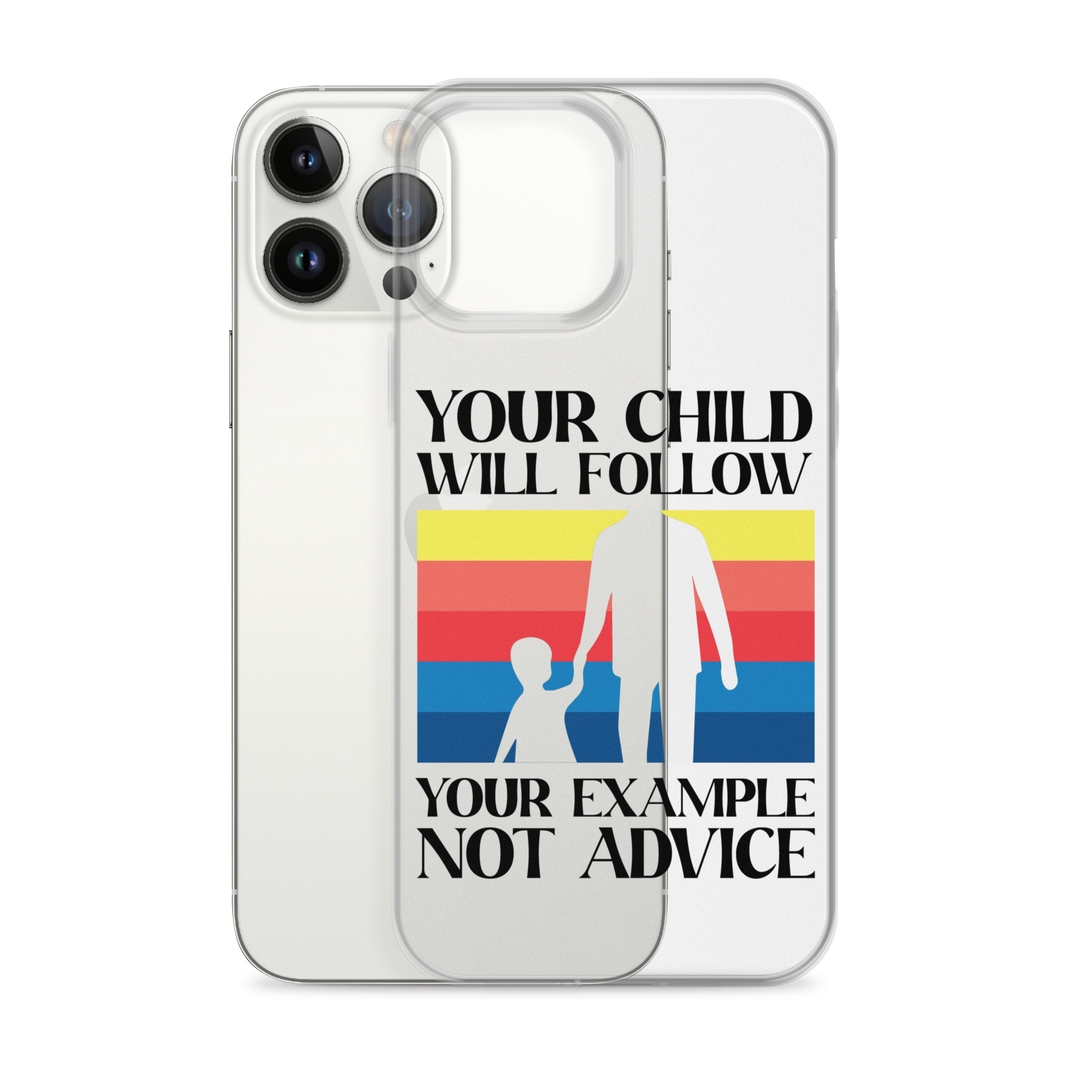 Your Child Will Follow Your Example Not Advice Clear Case for iPhone®