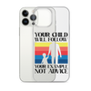 Your Child Will Follow Your Example Not Advice Clear Case for iPhone®