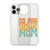 Go Ask Your Mom Clear Case for iPhone®