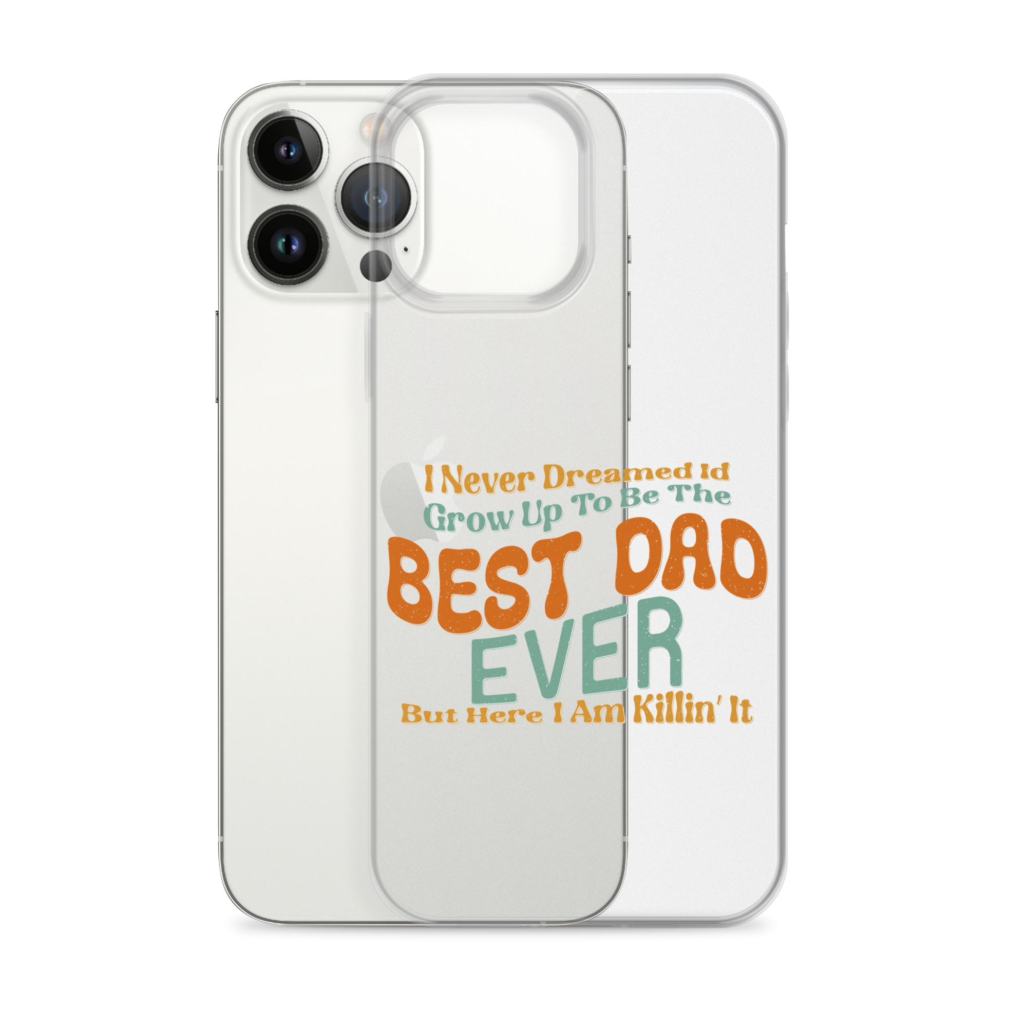 I Never Dreamed I'd Grow Up To Be The Best Dad Ever But Here I'm Killin' It Clear Case for iPhone®