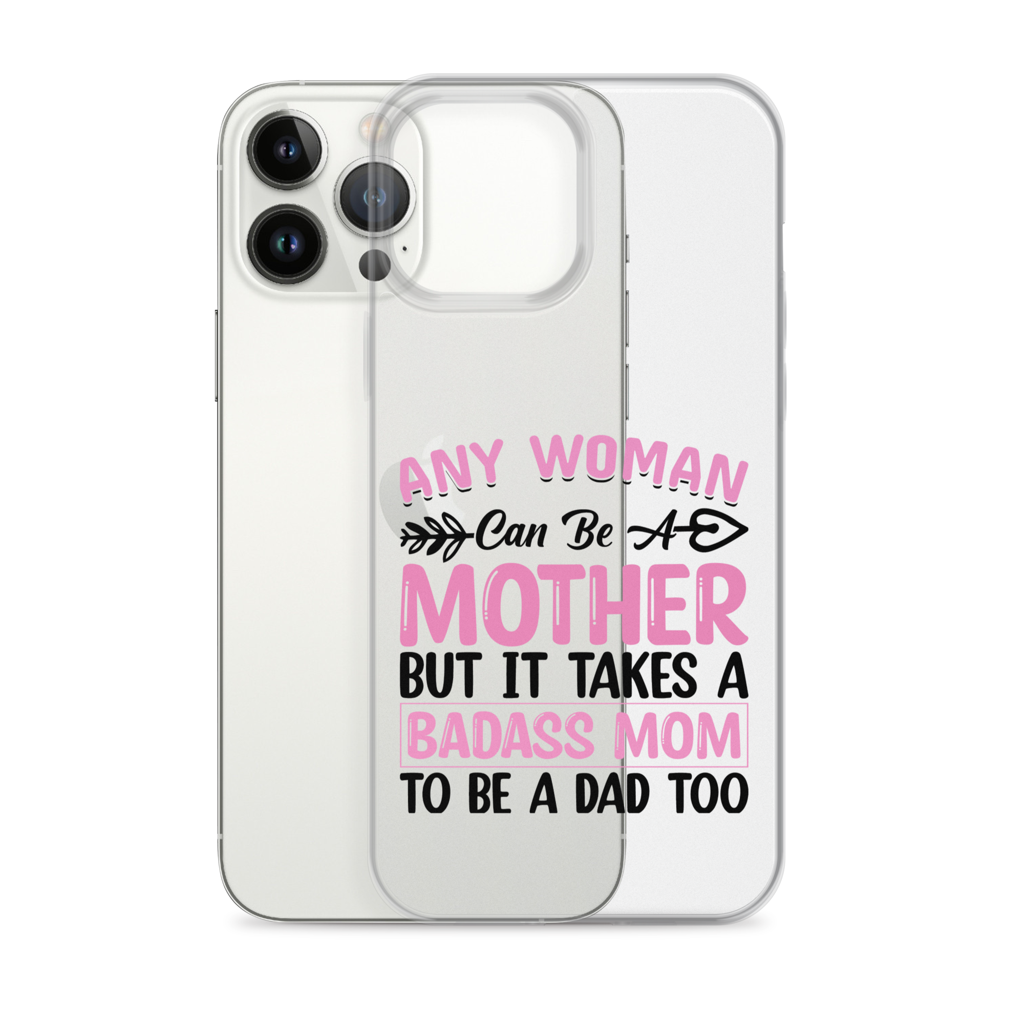 Any Woman Can Be A Mother But It Takes A Badass Mom To Be A Dad Too Clear Case for iPhone®