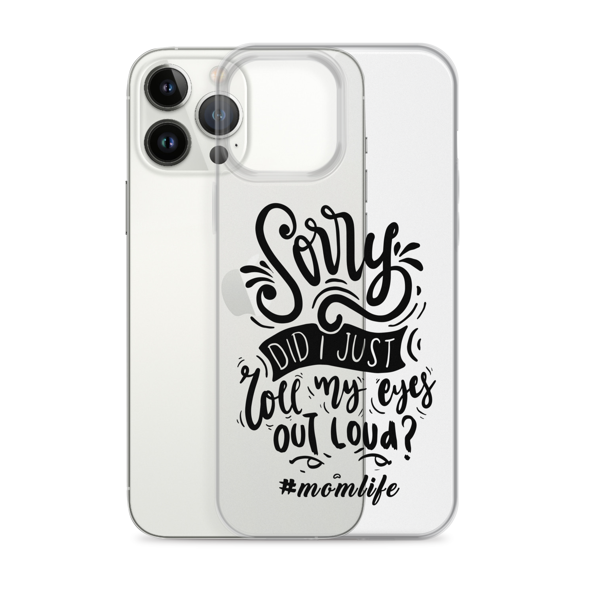 Sorry Did I Just Roll My Eyes Out Loud? #Momlife Clear Case for iPhone®