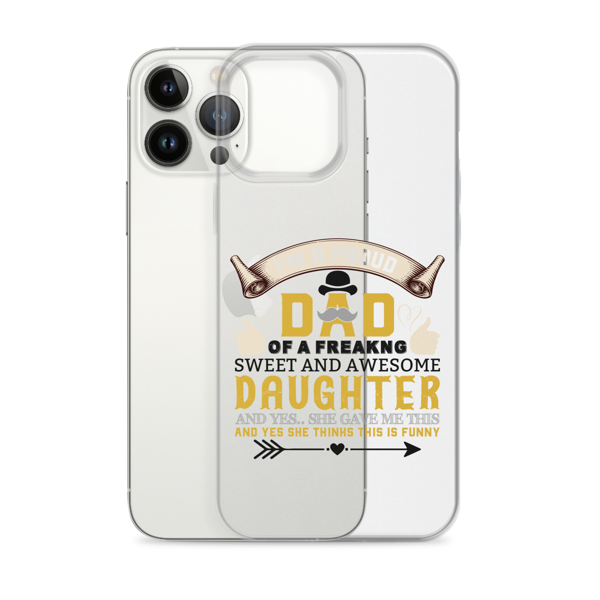 I'm A Proud Dad Of A Freaking Sweet And Awesome Daughter And Yes She Gave Me This And Yes she Thinks This Is Funny Clear Case for iPhone®