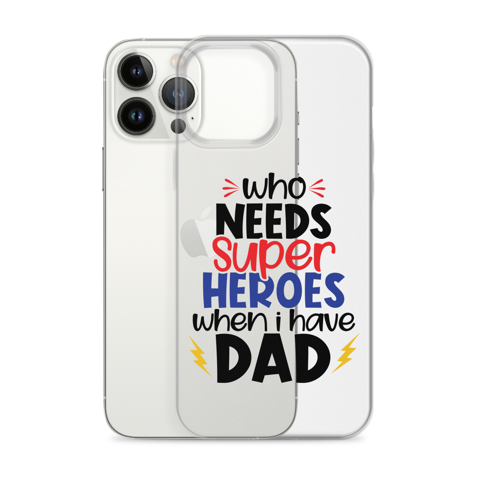 Who Needs Super Heroes When I Have Dad Clear Case for iPhone®