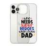 Who Needs Super Heroes When I Have Dad Clear Case for iPhone®