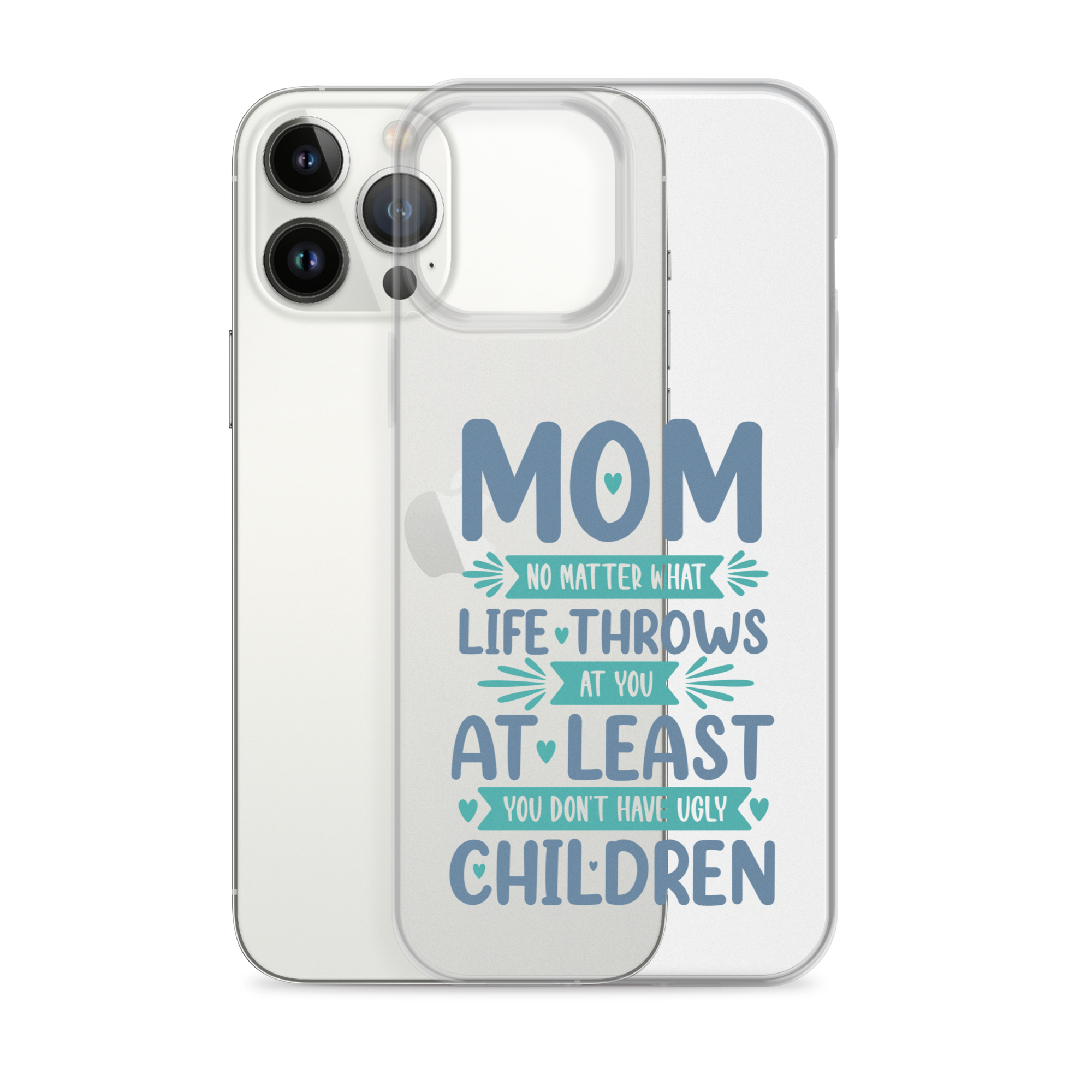 No Matter What Life Throws At You, At Least You Don't Have Ugly Children Clear Case for iPhone®