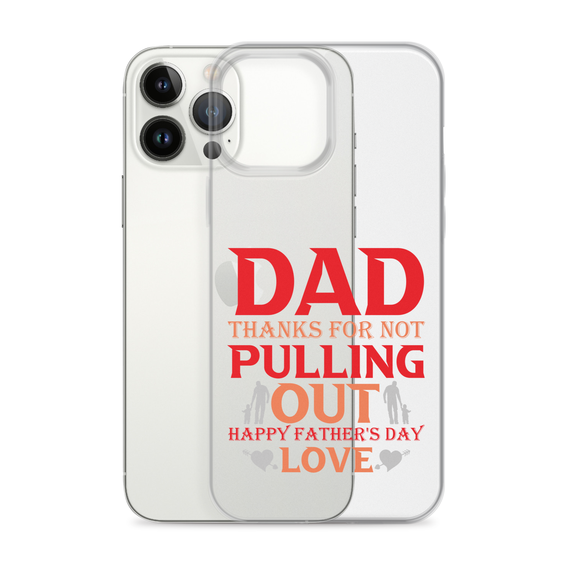 Dad Thanks For Not Pulling Out, Happy Father's Day, Love Clear Case for iPhone®