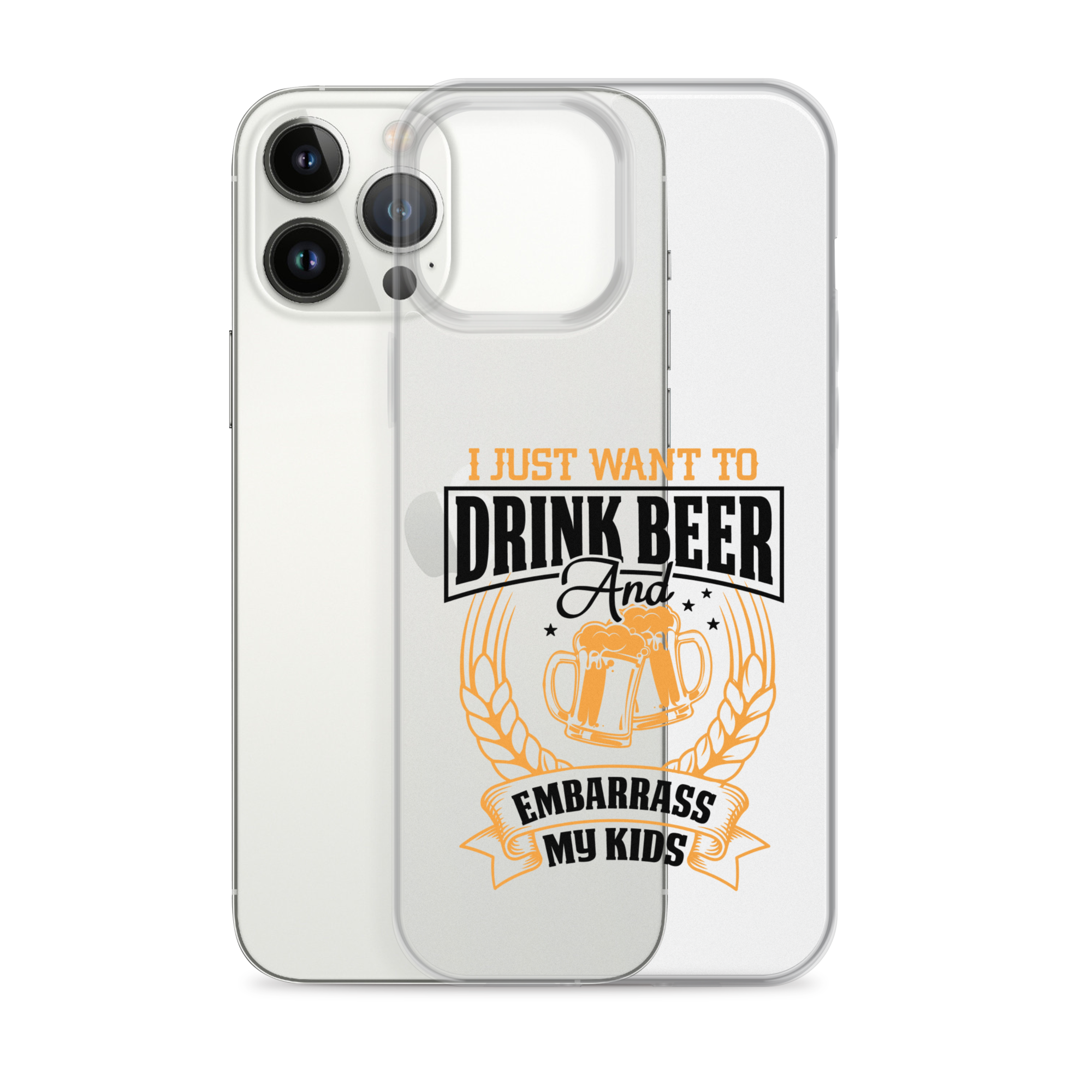 I Just Want To Drink Beer And Embarrass My Kids Clear Case for iPhone®