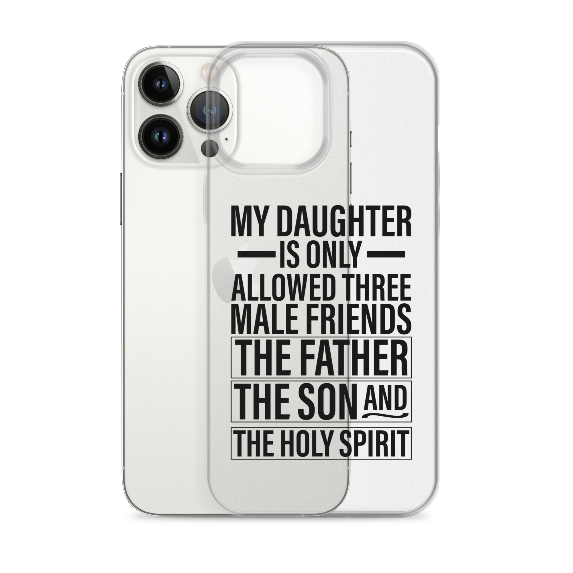 My Daughter Is Only Allowed Three Male Friends: The Father, The Son And The Holy Spirit Clear Case for iPhone®