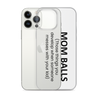 Mom Balls (Those Things You Develop When Someone Messes With Your Kid Clear Case for iPhone®