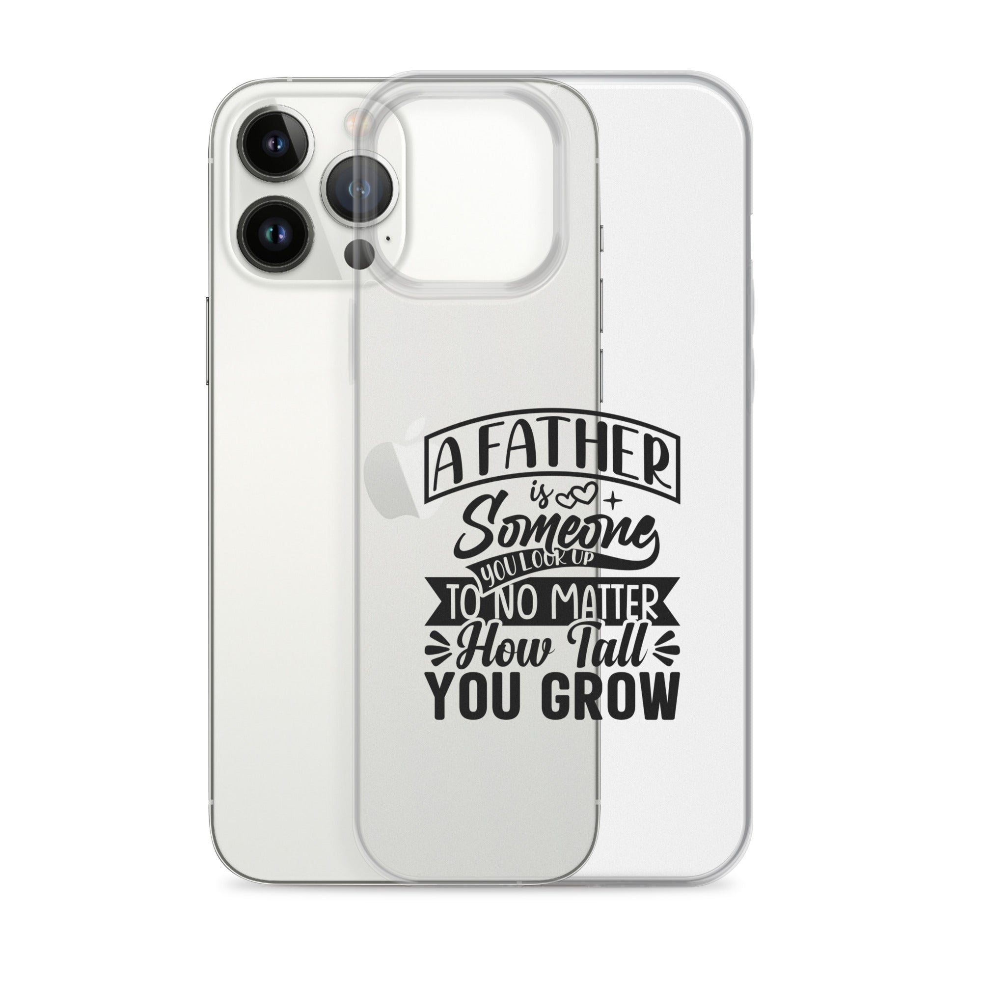 A Father Is Someone You Look Up To No Matter How Tall You Grow Clear Case for iPhone®