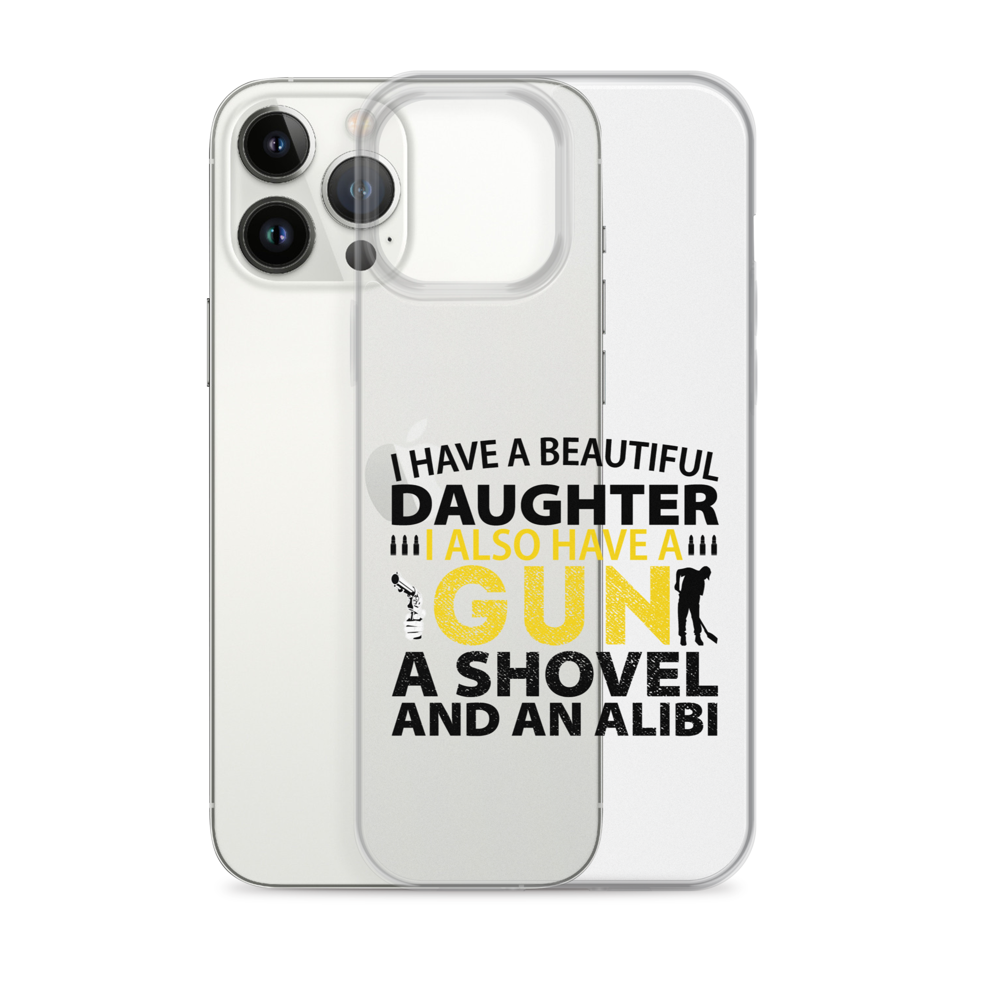 I Have A Beautiful Daughter. I Also Have A Gun, A Shovel, And An Alibi Clear Case for iPhone®