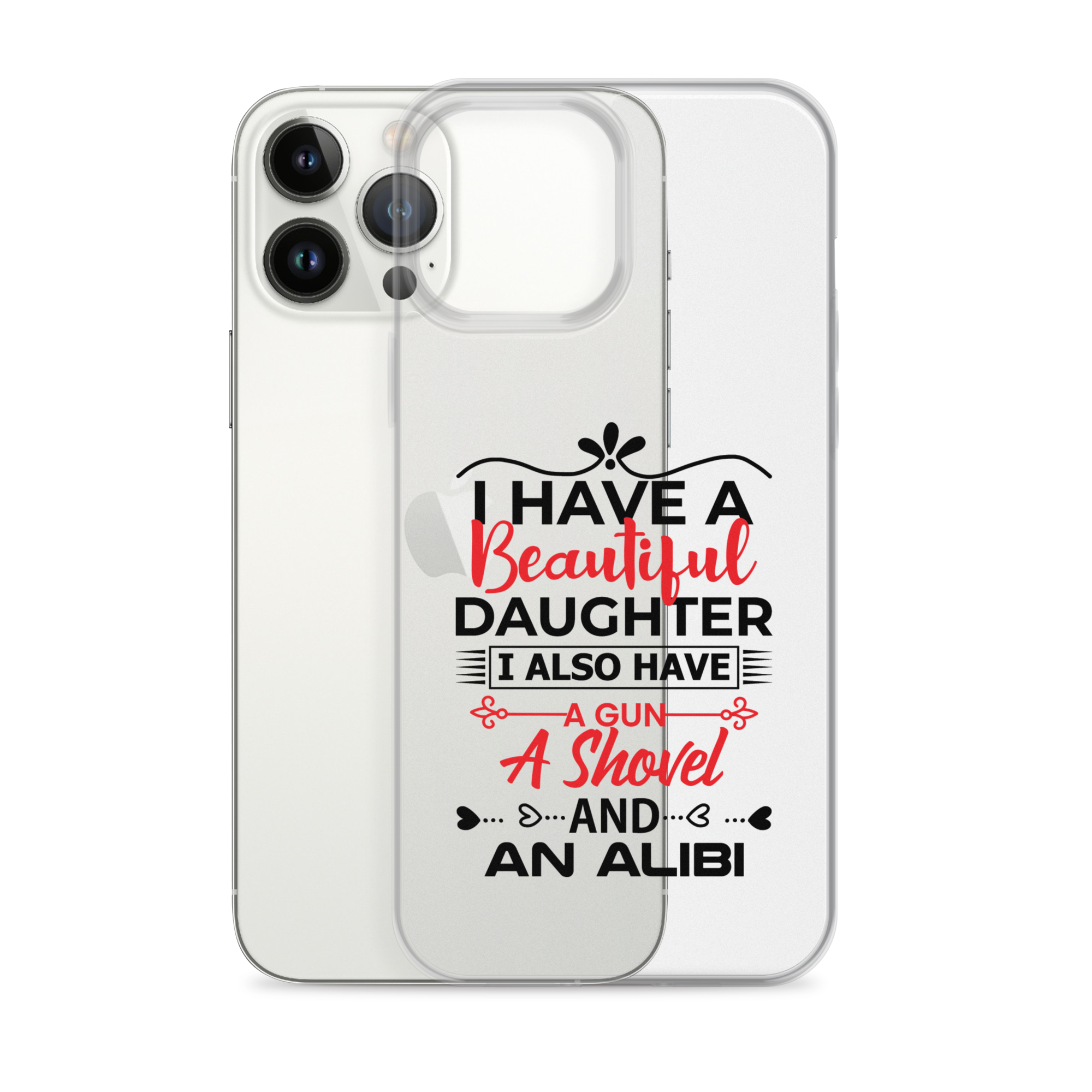 I Have A Beautiful Daughter. I Also Have A Gun, A Shovel, And An Alibi Clear Case for iPhone®