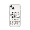 Funny Patient Strong Happy Devoted Brave Clear Case for iPhone®