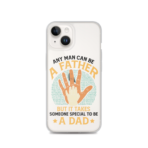 Any Man Can Be A Father But It Takes Someone Special To Be A Father Clear Case for iPhone®