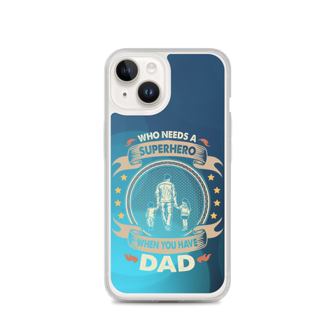 Who Needs A Superhero When You Have Dad Clear Case for iPhone®