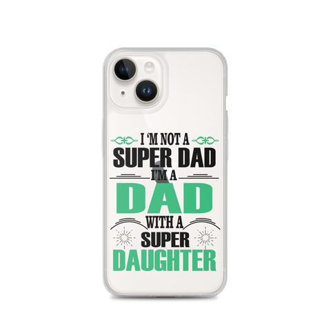 I'm Not A Super Dad I'm A Dad With A Super Daughter Clear Case for iPhone®