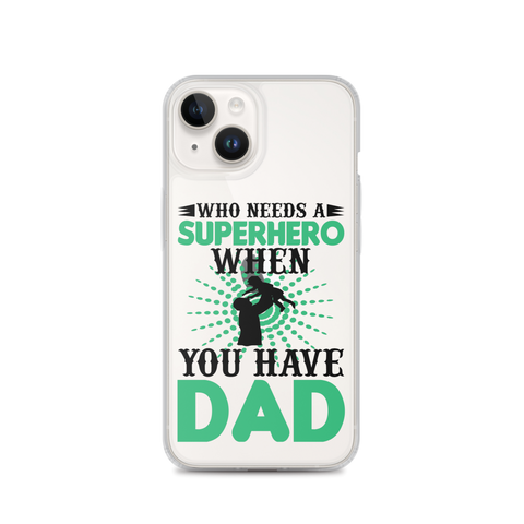 Who Needs A Superhero When You Have Dad Clear Case for iPhone®