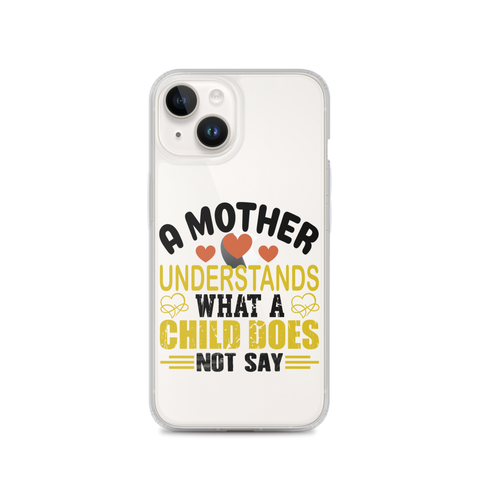 A Mother Understands What A Child Does Not Say Clear Case for iPhone®