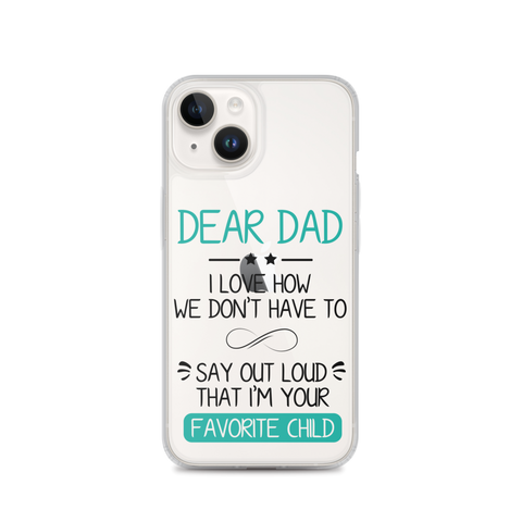 Dear Dad I Love How We Don't Have To Say Out Loud That I'm Your Favorite Child Clear Case for iPhone®