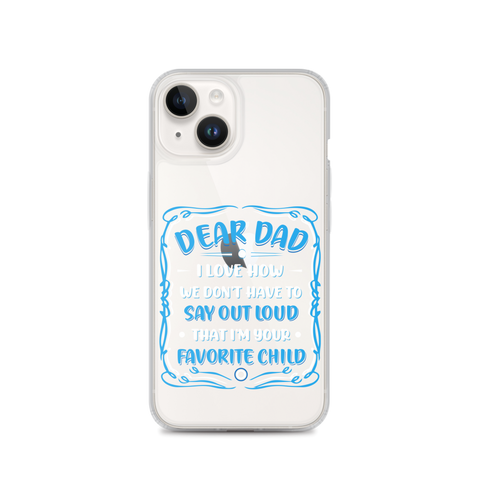 Dear Dad I Love How We Don't Have To Say Out Loud That I'm Your Favorite Child Clear Case for iPhone®