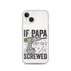 If Papa Can't Fix It We're All Screwed Clear Case for iPhone®