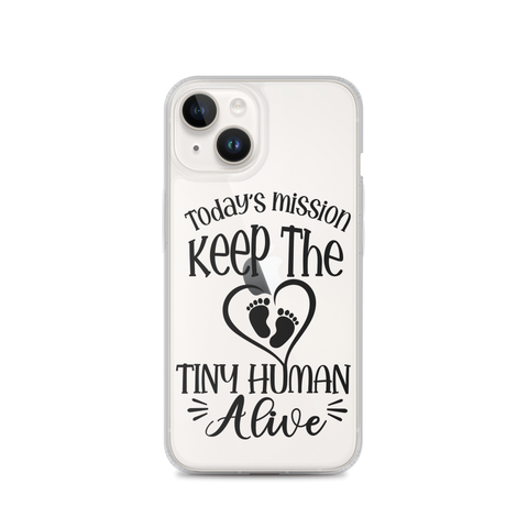 Today's Mission Keep The Tiny Human Alive Clear Case for iPhone®