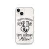 Today's Mission Keep The Tiny Human Alive Clear Case for iPhone®