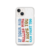 If Your Kid Bullies Mine I Hope You Can Fight Too Clear Case for iPhone®