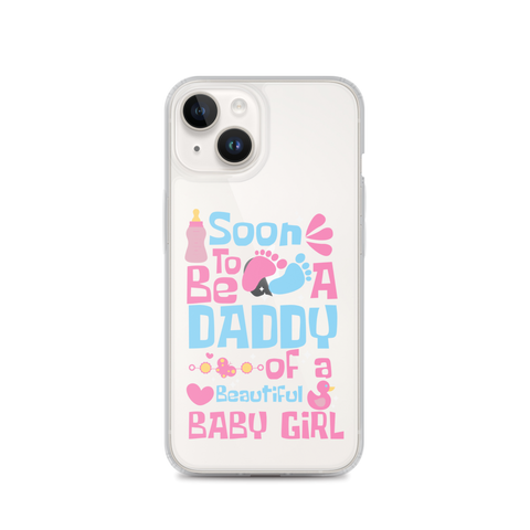 Soon To Be A Daddy Of A Beautiful Baby Girl Clear Case for iPhone®