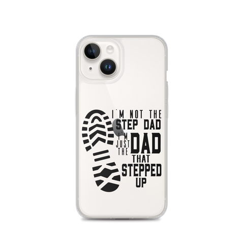 I'm Not The Step Dad I'm Just The Dad That Stepped Up Clear Case for iPhone®