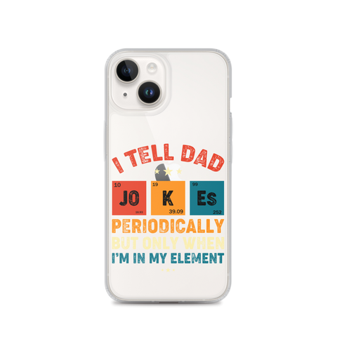 I Tell Dad Jokes Periodically But Only When I'm In My Element Clear Case for iPhone®