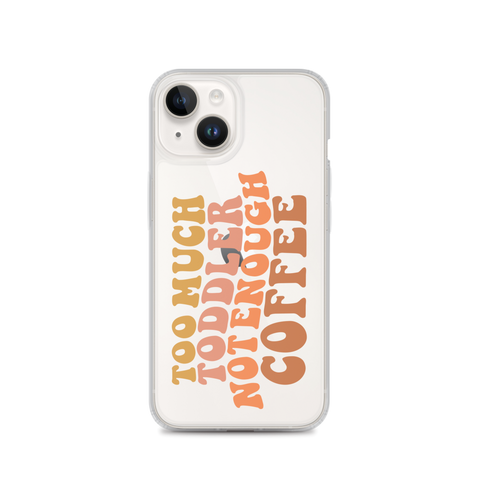 Too Much Toddler Not Enough Coffee Clear Case for iPhone®