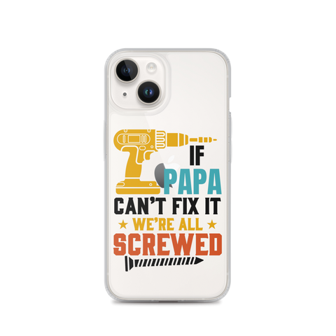 If Papa Can't Fix It We're All Screwed Clear Case for iPhone®