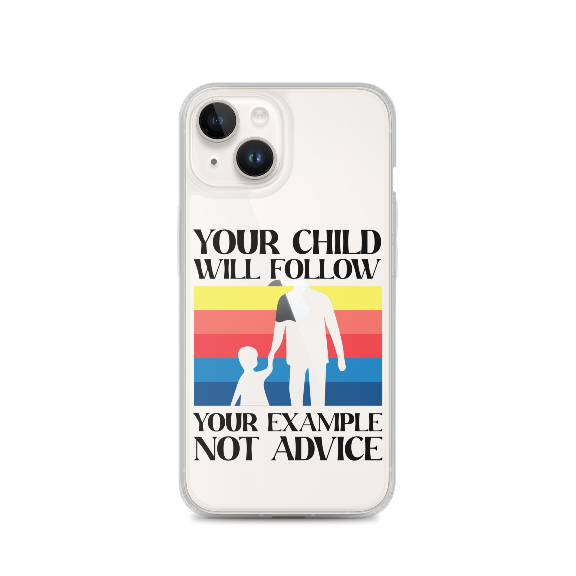 Your Child Will Follow Your Example Not Advice Clear Case for iPhone®