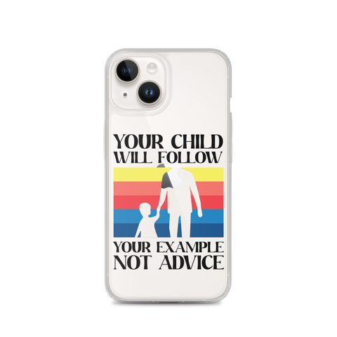 Your Child Will Follow Your Example Not Advice Clear Case for iPhone®