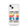 Your Child Will Follow Your Example Not Advice Clear Case for iPhone®