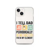 I Tell Dad Jokes Periodically When I'm In My Element Clear Case for iPhone®