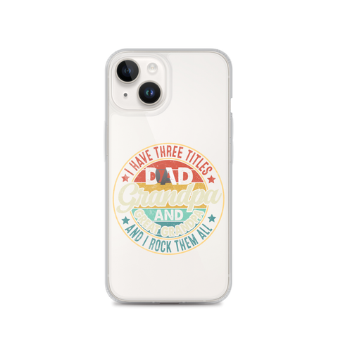 I Have Three Titles Dad Grandpa And Great Grandpa And I Rock Them All Clear Case for iPhone®