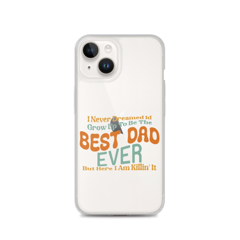 I Never Dreamed I'd Grow Up To Be The Best Dad Ever But Here I'm Killin' It Clear Case for iPhone®