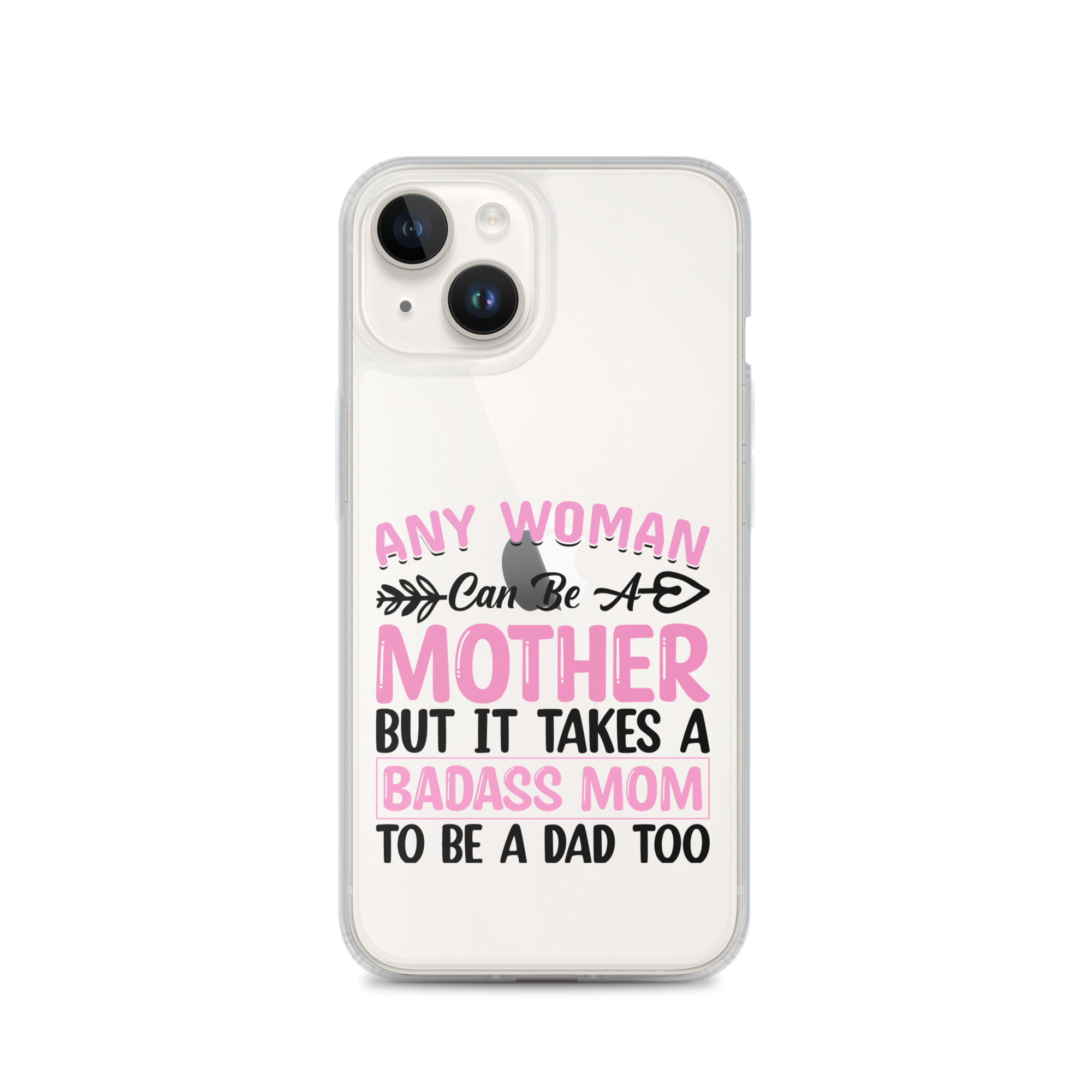 Any Woman Can Be A Mother But It Takes A Badass Mom To Be A Dad Too Clear Case for iPhone®