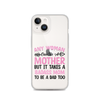 Any Woman Can Be A Mother But It Takes A Badass Mom To Be A Dad Too Clear Case for iPhone®