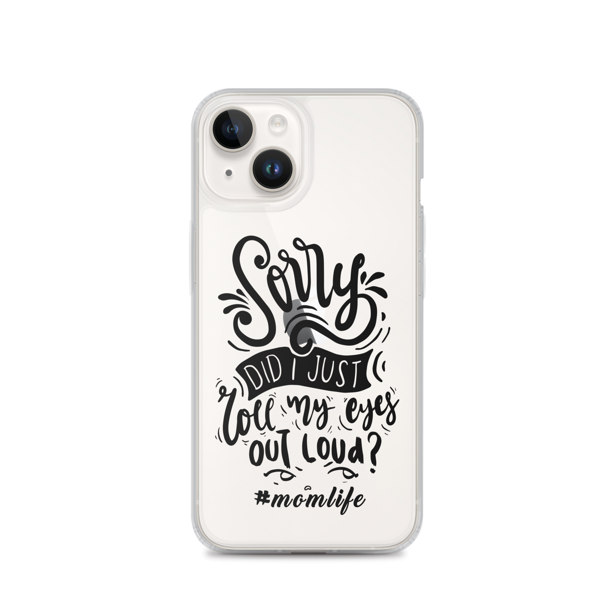 Sorry Did I Just Roll My Eyes Out Loud? #Momlife Clear Case for iPhone®