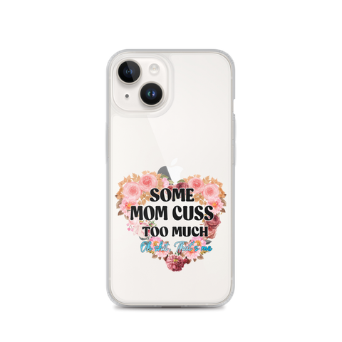 Some Mom Cuss Too Much. Oh Shit, That's Me Clear Case for iPhone®