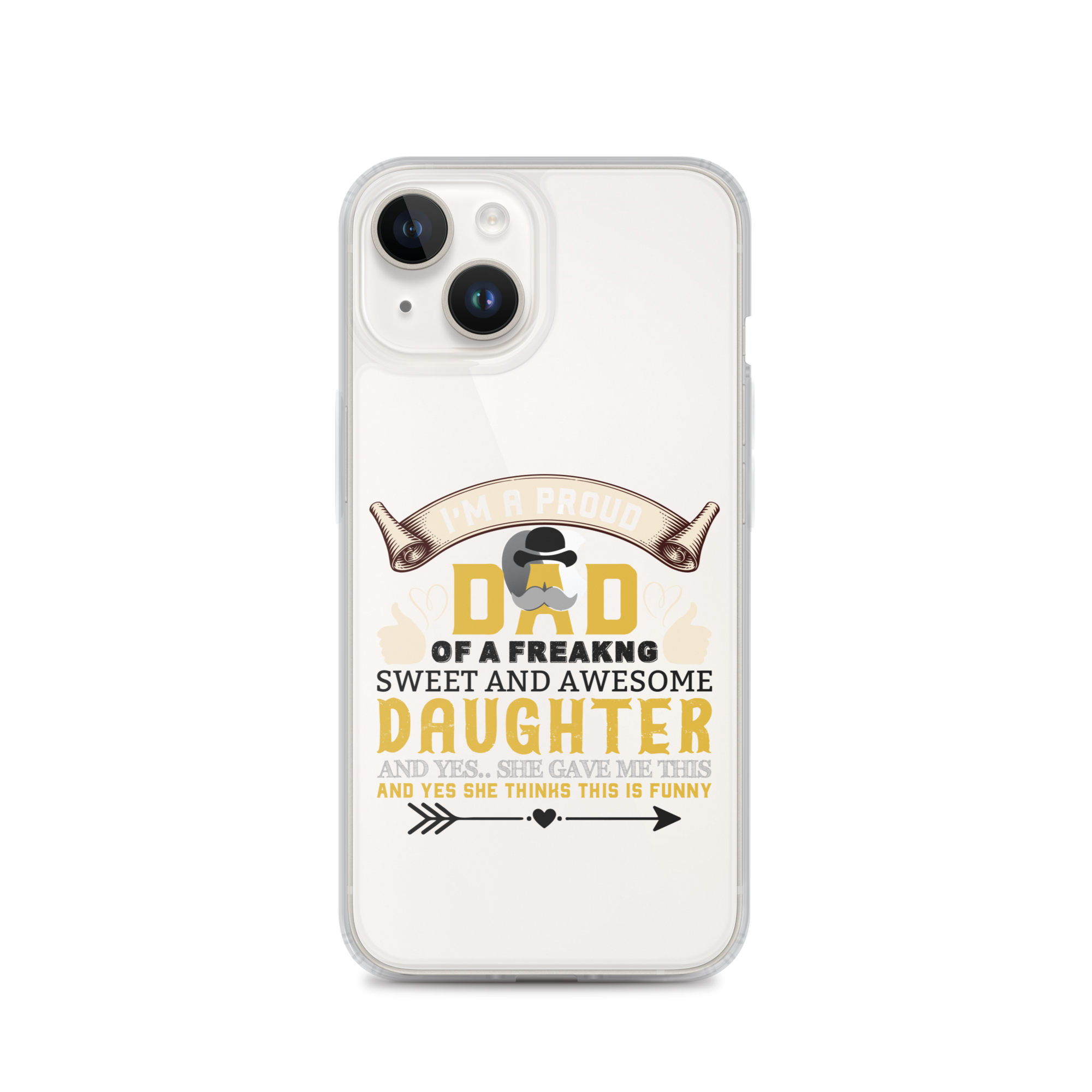 I'm A Proud Dad Of A Freaking Sweet And Awesome Daughter And Yes She Gave Me This And Yes she Thinks This Is Funny Clear Case for iPhone®