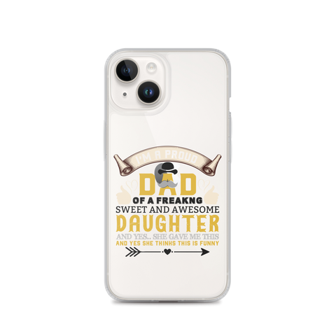 I'm A Proud Dad Of A Freaking Sweet And Awesome Daughter And Yes She Gave Me This And Yes she Thinks This Is Funny Clear Case for iPhone®